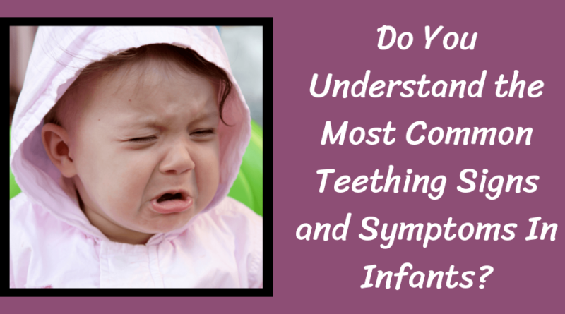 Do You Understand the Most Common Teething Signs and Symptoms In Infants?